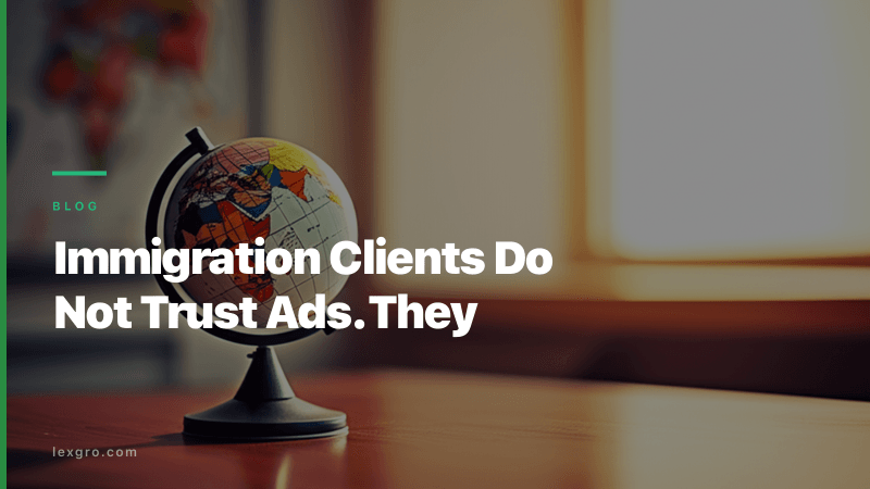Immigration Clients Skip Ads. They Trust Community.