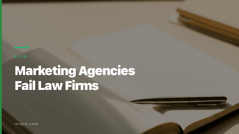 Why Marketing Agencies Fail Law Firms