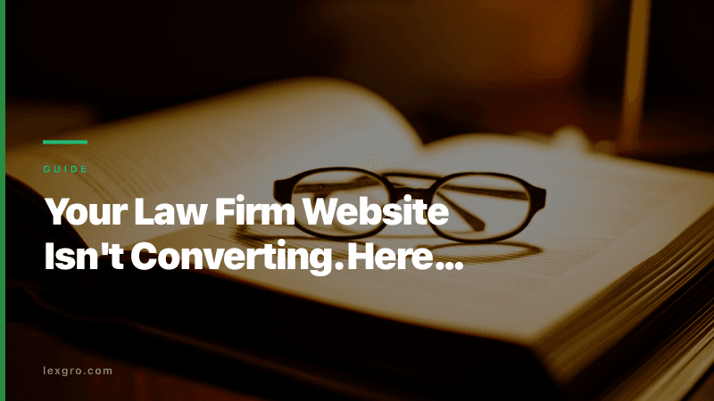 Your Law Firm Website Isn't Converting. Here's Why.