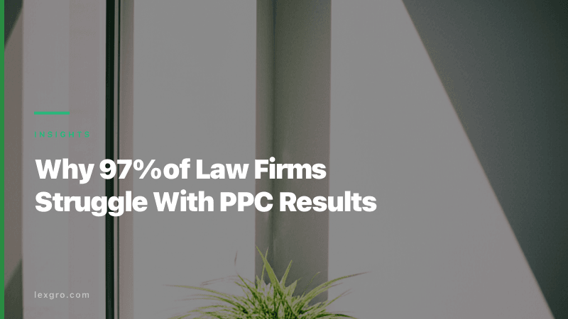 Why 97% of Law Firms Struggle With PPC Results